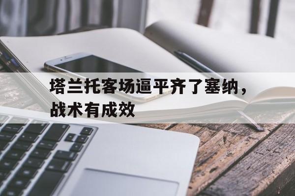 塔兰托客场逼平齐了塞纳，战术有成效的简单介绍